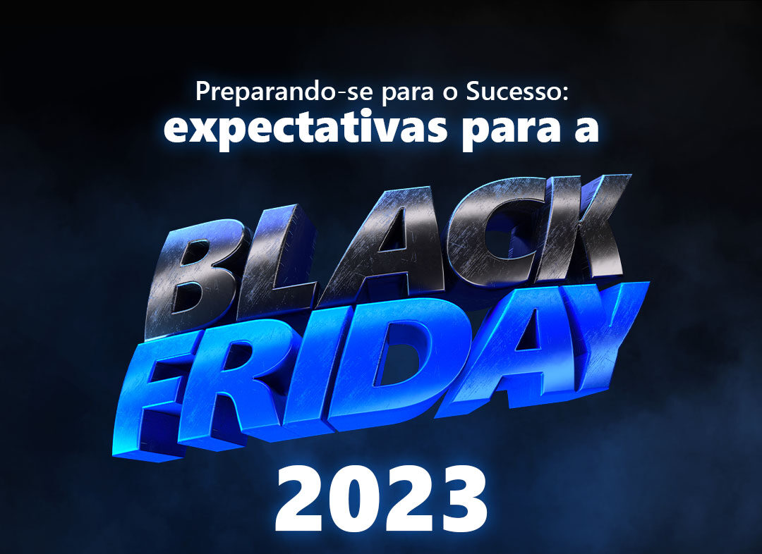 Preparando-se para o Sucesso: expectativas para a Black Friday 2023